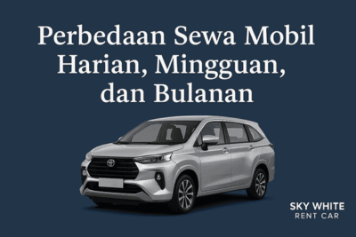 Perbedaan Sewa Mobil Harian, Mingguan, dan Bulanan